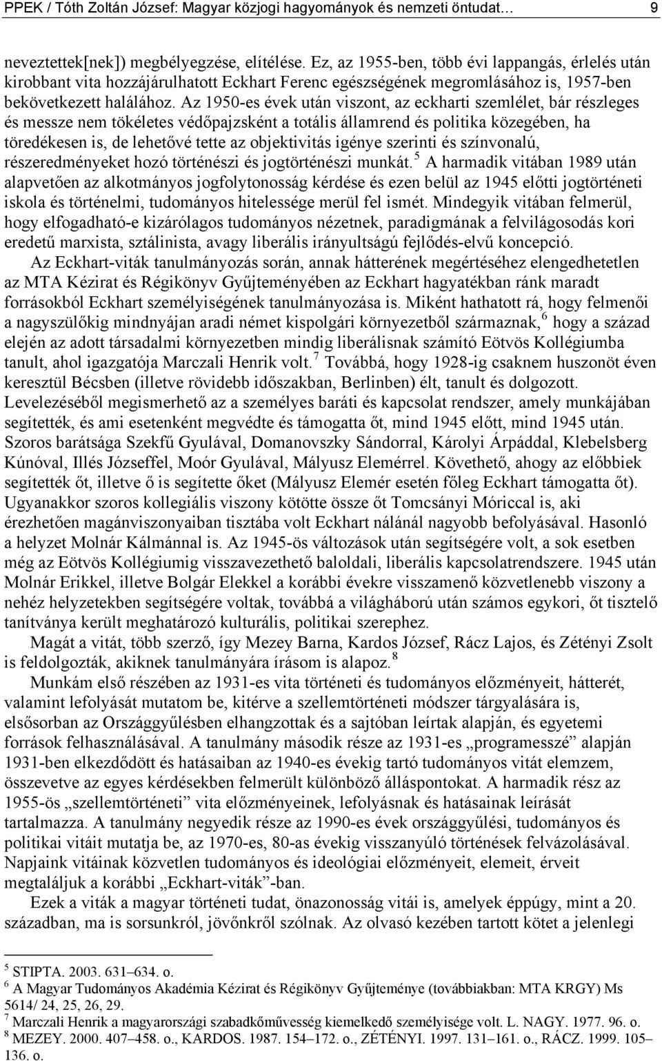 Az 1950-es évek után viszont, az eckharti szemlélet, bár részleges és messze nem tökéletes védőpajzsként a totális államrend és politika közegében, ha töredékesen is, de lehetővé tette az