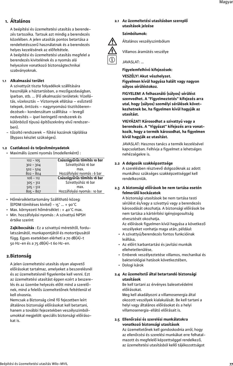 A beépítési és üzemeltetési utasítás megfelel a berendezés kivitelének és a nyomás alá helyezésre vonatkozó biztonságtechnikai szabványoknak. 1.