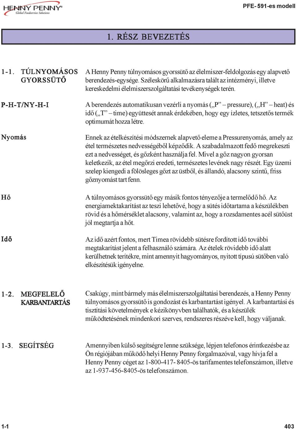 A berendezés automatikusan vezérli a nyomás ( P pressure), ( H heat) és idő ( T time) együttesét annak érdekében, hogy egy ízletes, tetszetős termék optimumát hozza létre.