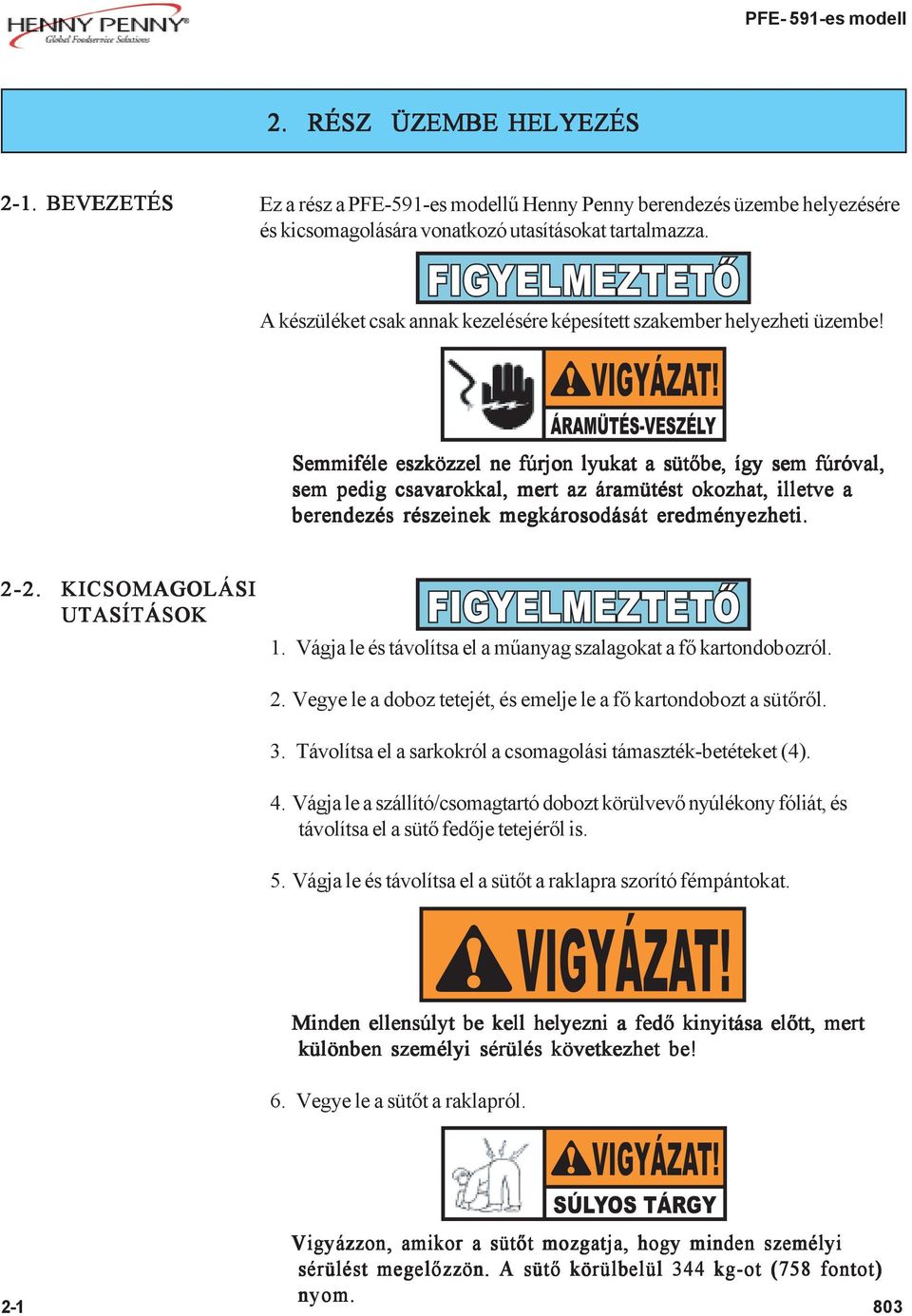 Semmiféle eszközzel ne fúrjon lyukat a sütőbe, így sem fúróval, sem pedig csavarokkal, mert az áramütést okozhat, illetve a berendezés részeinek megkárosodását eredményezheti. 2-2.