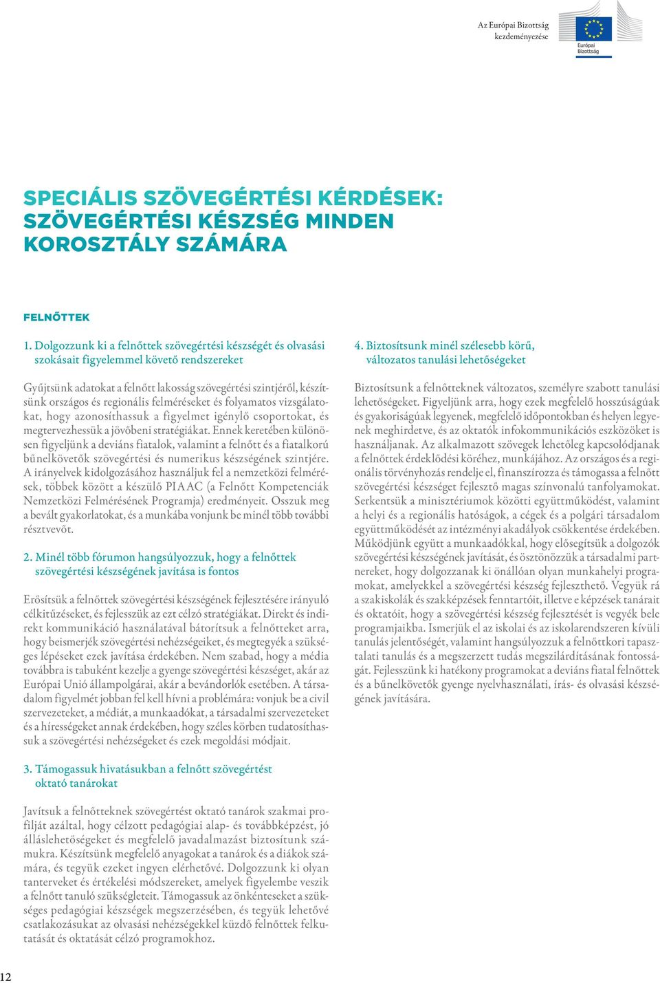 felméréseket és folyamatos vizsgálatokat, hogy azonosíthassuk a figyelmet igénylő csoportokat, és megtervezhessük a jövőbeni stratégiákat.