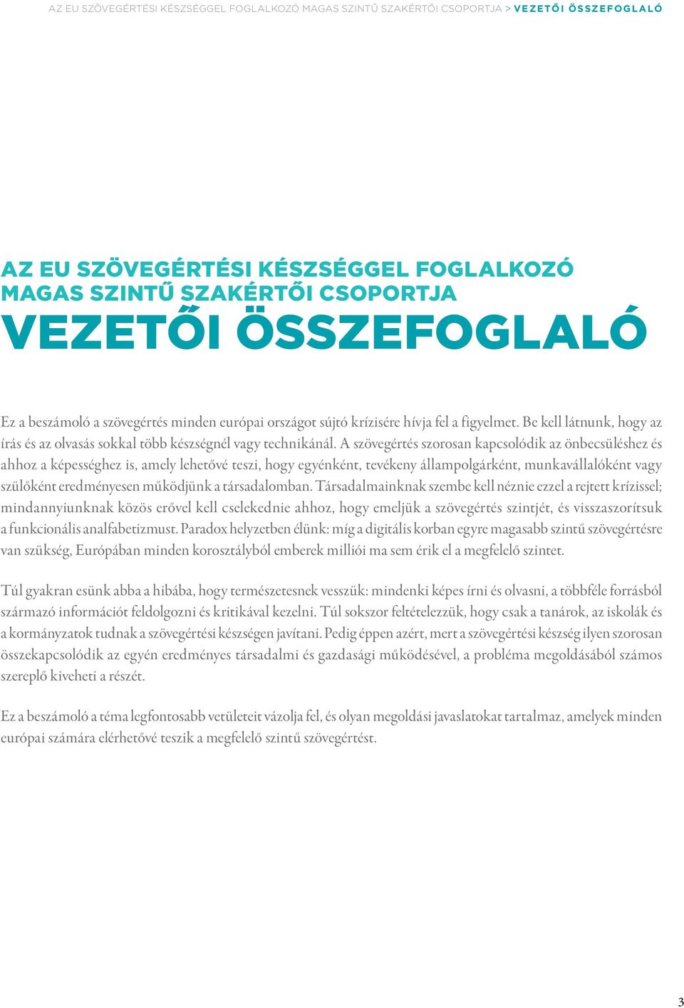 A szövegértés szorosan kapcsolódik az önbecsüléshez és ahhoz a képességhez is, amely lehetővé teszi, hogy egyénként, tevékeny állampolgárként, munkavállalóként vagy szülőként eredményesen működjünk a