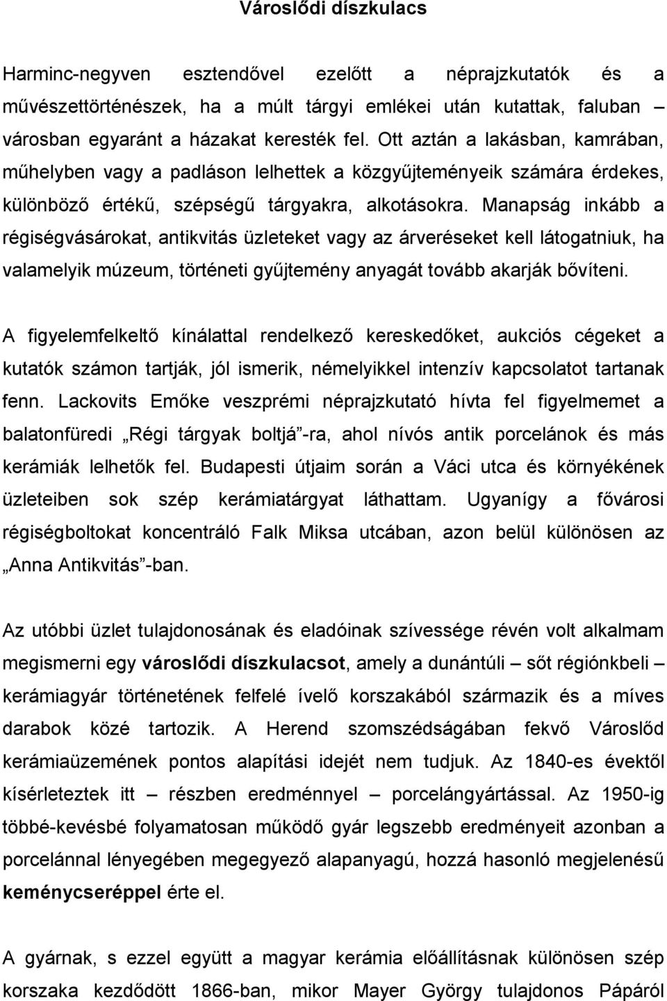 Manapság inkább a régiségvásárokat, antikvitás üzleteket vagy az árveréseket kell látogatniuk, ha valamelyik múzeum, történeti gyűjtemény anyagát tovább akarják bővíteni.