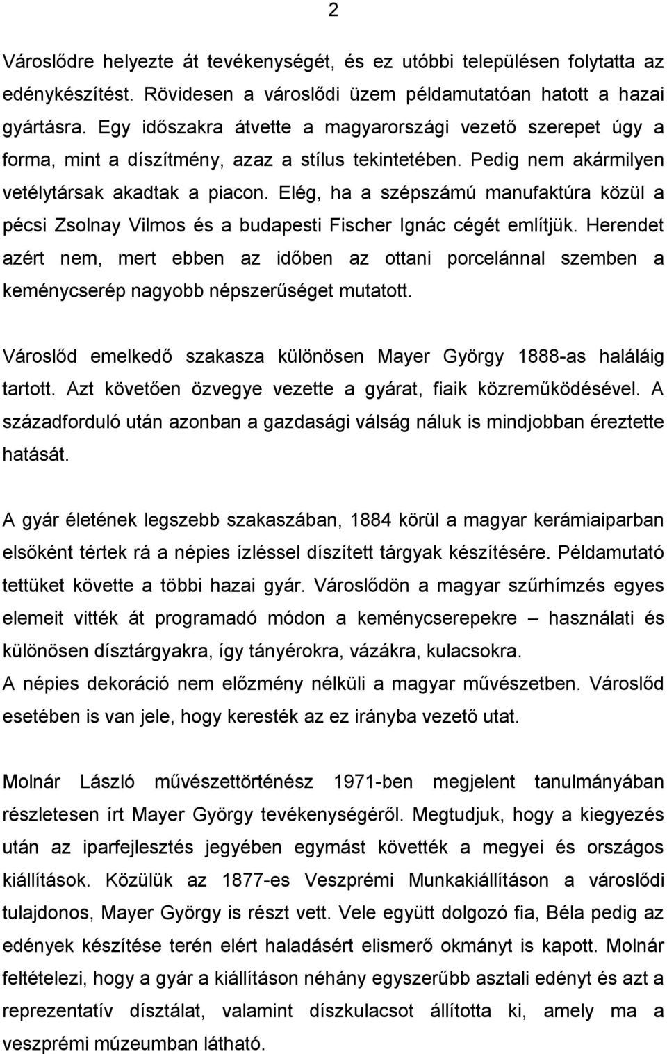 Elég, ha a szépszámú manufaktúra közül a pécsi Zsolnay Vilmos és a budapesti Fischer Ignác cégét említjük.