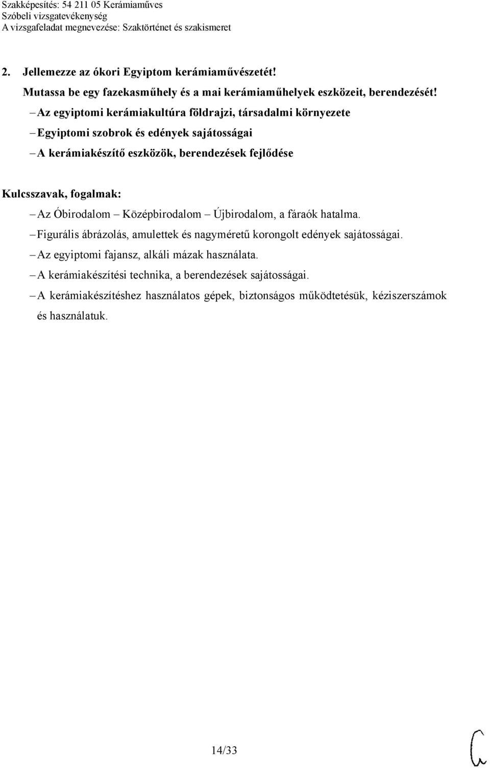 Óbirodalom Középbirodalom Újbirodalom, a fáraók hatalma. Figurális ábrázolás, amulettek és nagyméretű korongolt edények sajátosságai.