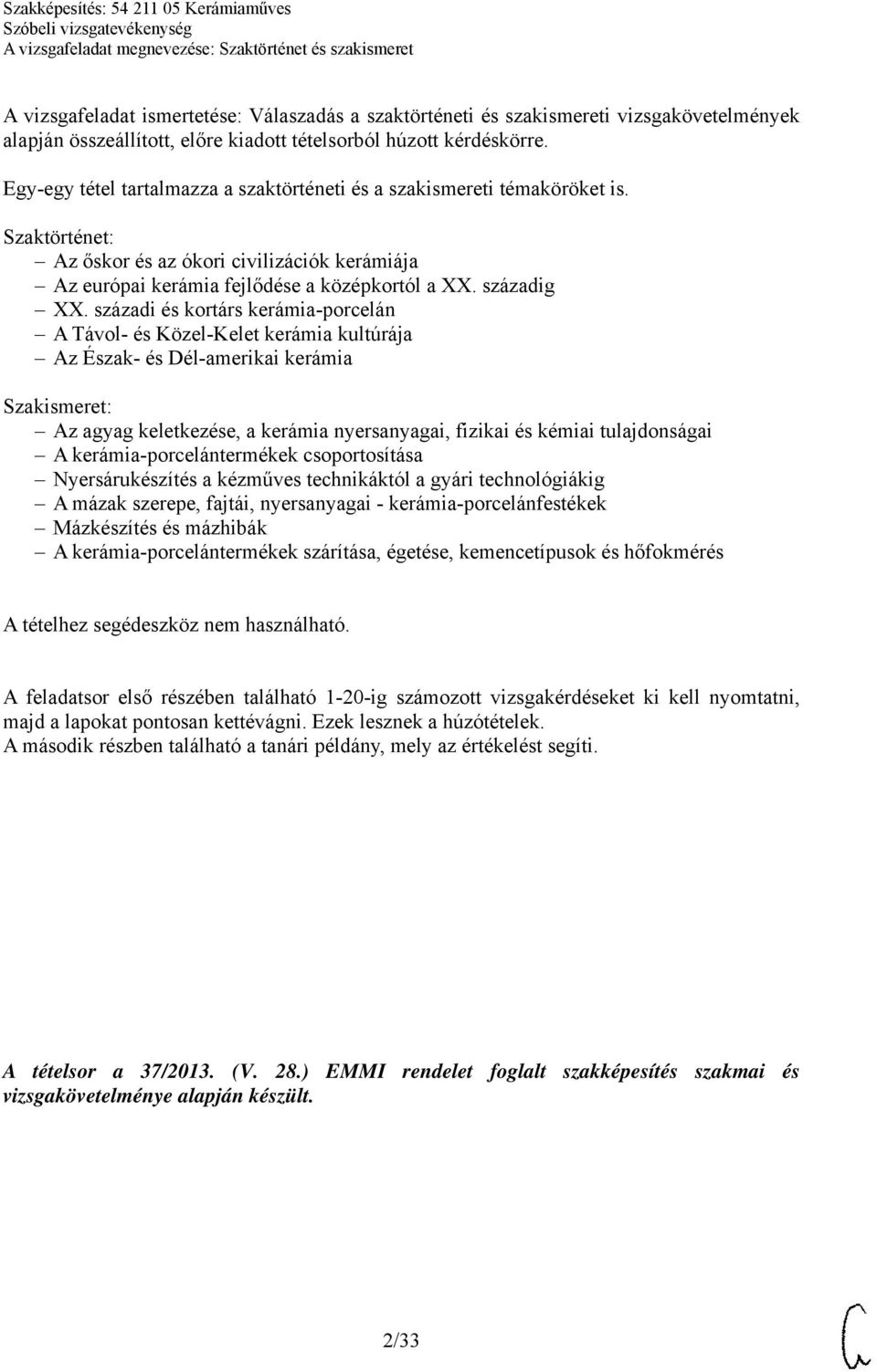 századi és kortárs kerámia-porcelán A Távol- és Közel-Kelet kerámia kultúrája Az Észak- és Dél-amerikai kerámia Szakismeret: Az agyag keletkezése, a kerámia nyersanyagai, fizikai és kémiai