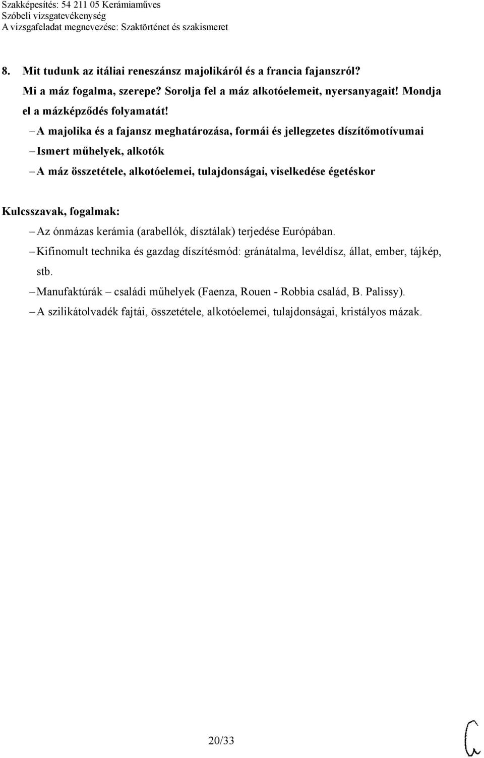 A majolika és a fajansz meghatározása, formái és jellegzetes díszítőmotívumai Ismert műhelyek, alkotók A máz összetétele, alkotóelemei, tulajdonságai, viselkedése