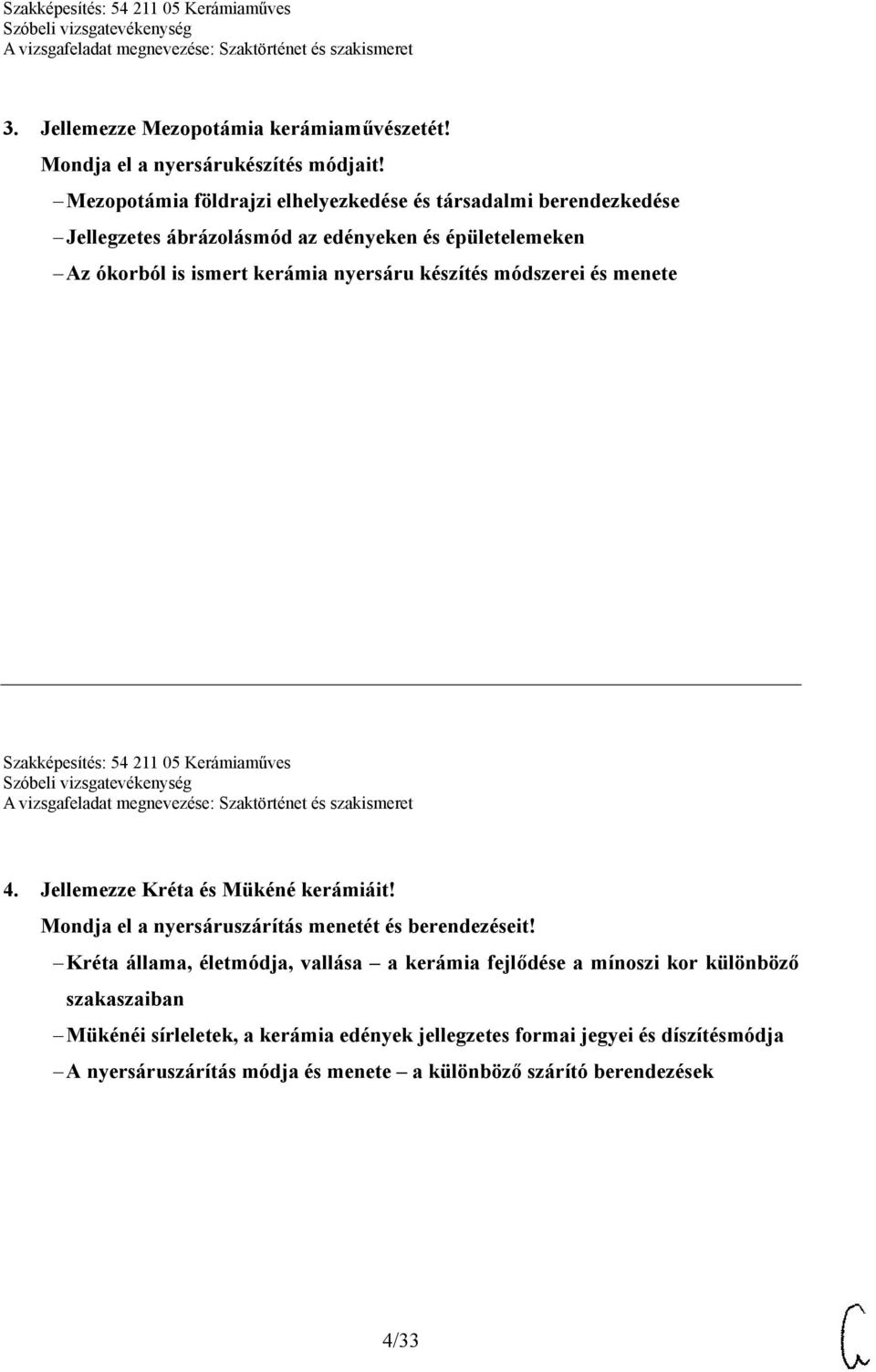 készítés módszerei és menete Szakképesítés: 54 211 05 Kerámiaműves 4. Jellemezze Kréta és Mükéné kerámiáit! Mondja el a nyersáruszárítás menetét és berendezéseit!