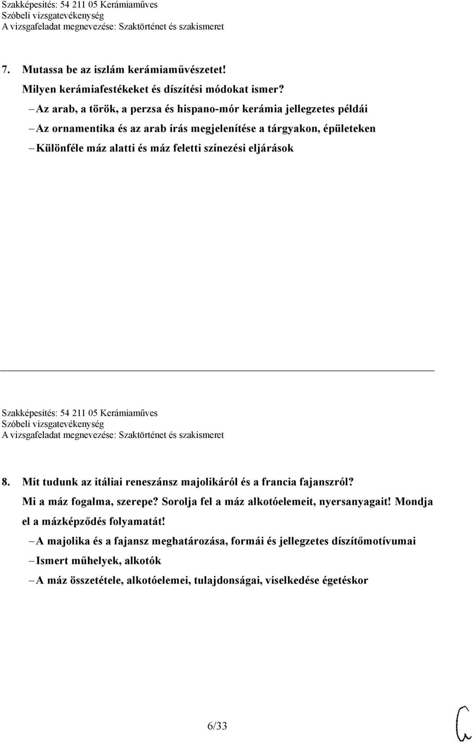 feletti színezési eljárások Szakképesítés: 54 211 05 Kerámiaműves 8. Mit tudunk az itáliai reneszánsz majolikáról és a francia fajanszról? Mi a máz fogalma, szerepe?