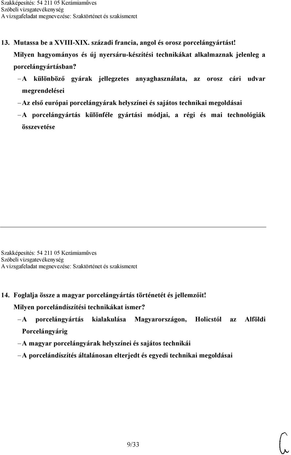 módjai, a régi és mai technológiák összevetése Szakképesítés: 54 211 05 Kerámiaműves 14. Foglalja össze a magyar porcelángyártás történetét és jellemzőit!