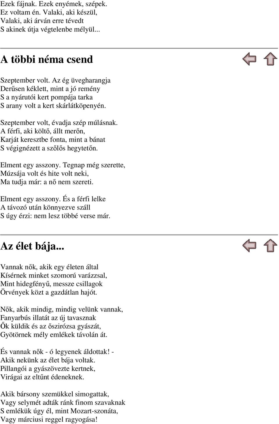 A férfi, aki költő, állt merőn, Karját keresztbe fonta, mint a bánat S végignézett a szőlős hegytetőn. Elment egy asszony.