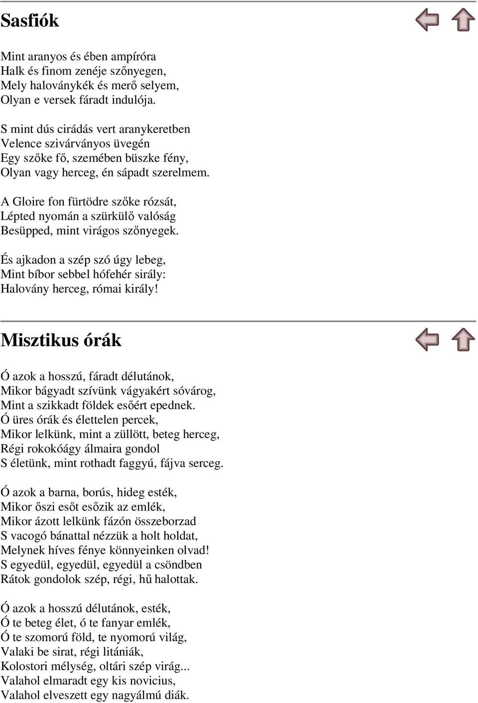 A Gloire fon fürtödre szőke rózsát, Lépted nyomán a szürkülő valóság Besüpped, mint virágos szőnyegek. És ajkadon a szép szó úgy lebeg, Mint bíbor sebbel hófehér sirály: Halovány herceg, római király!
