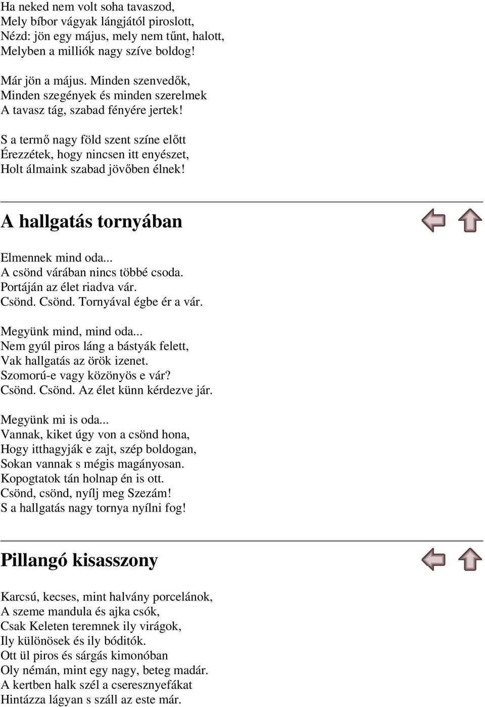 S a termő nagy föld szent színe előtt Érezzétek, hogy nincsen itt enyészet, Holt álmaink szabad jövőben élnek! A hallgatás tornyában Elmennek mind oda... A csönd várában nincs többé csoda.