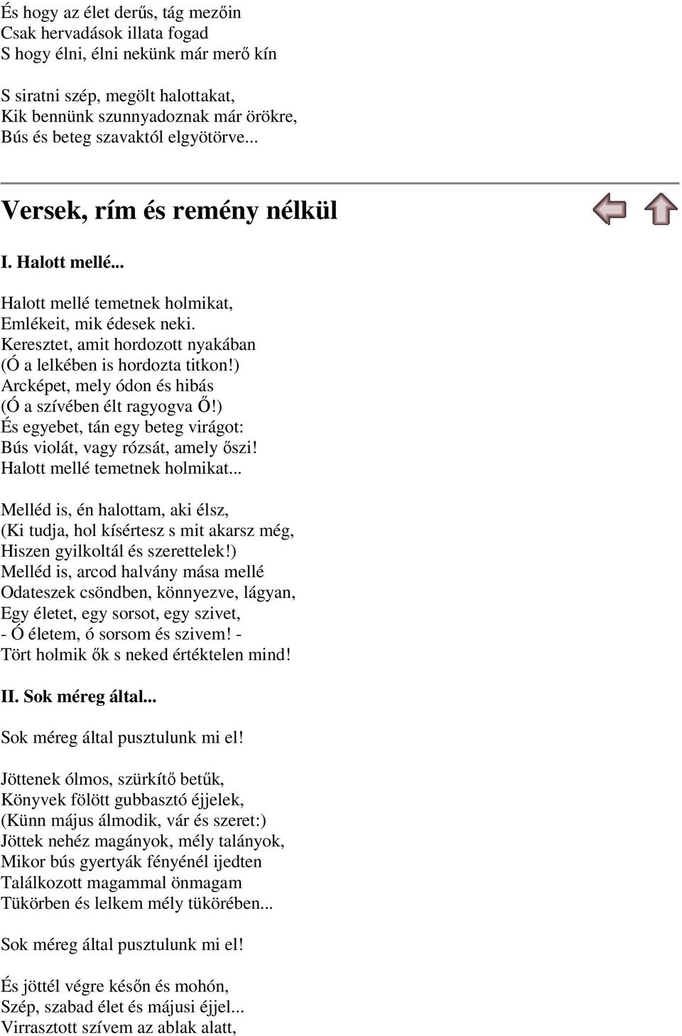 ) Arcképet, mely ódon és hibás (Ó a szívében élt ragyogva Ő!) És egyebet, tán egy beteg virágot: Bús violát, vagy rózsát, amely őszi! Halott mellé temetnek holmikat.