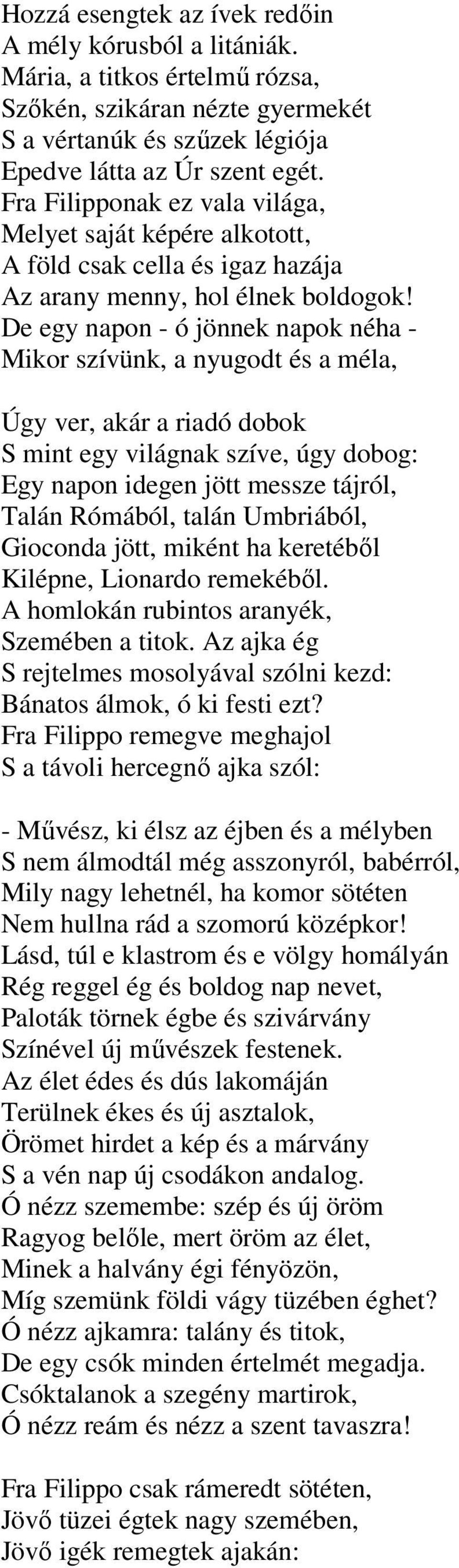De egy napon - ó jönnek napok néha - Mikor szívünk, a nyugodt és a méla, Úgy ver, akár a riadó dobok S mint egy világnak szíve, úgy dobog: Egy napon idegen jött messze tájról, Talán Rómából, talán
