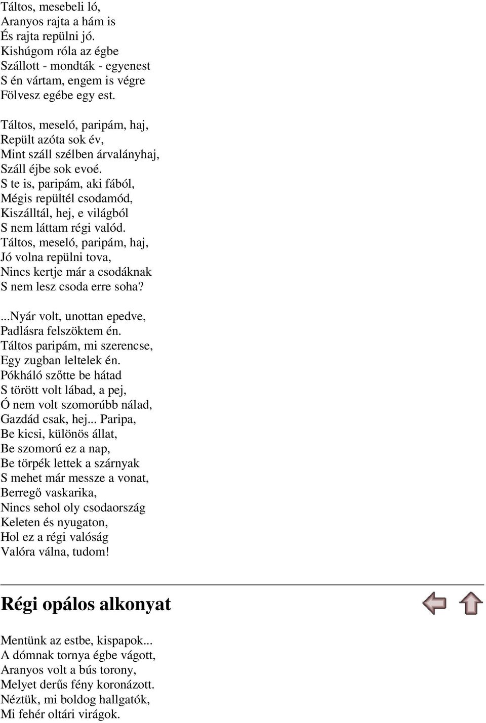 S te is, paripám, aki fából, Mégis repültél csodamód, Kiszálltál, hej, e világból S nem láttam régi valód.