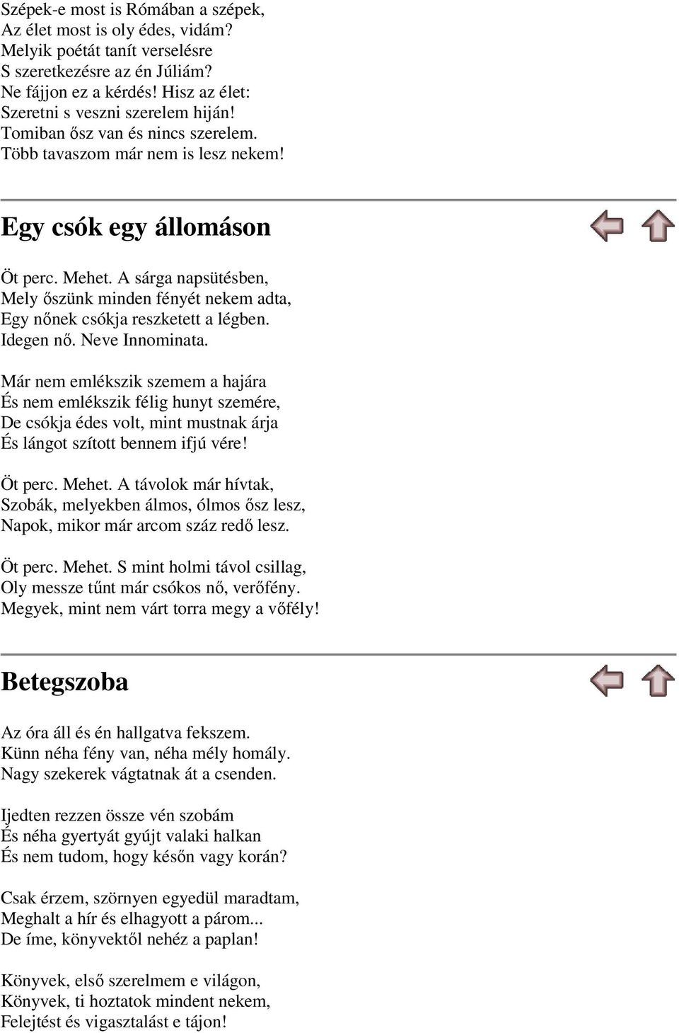 A sárga napsütésben, Mely őszünk minden fényét nekem adta, Egy nőnek csókja reszketett a légben. Idegen nő. Neve Innominata.