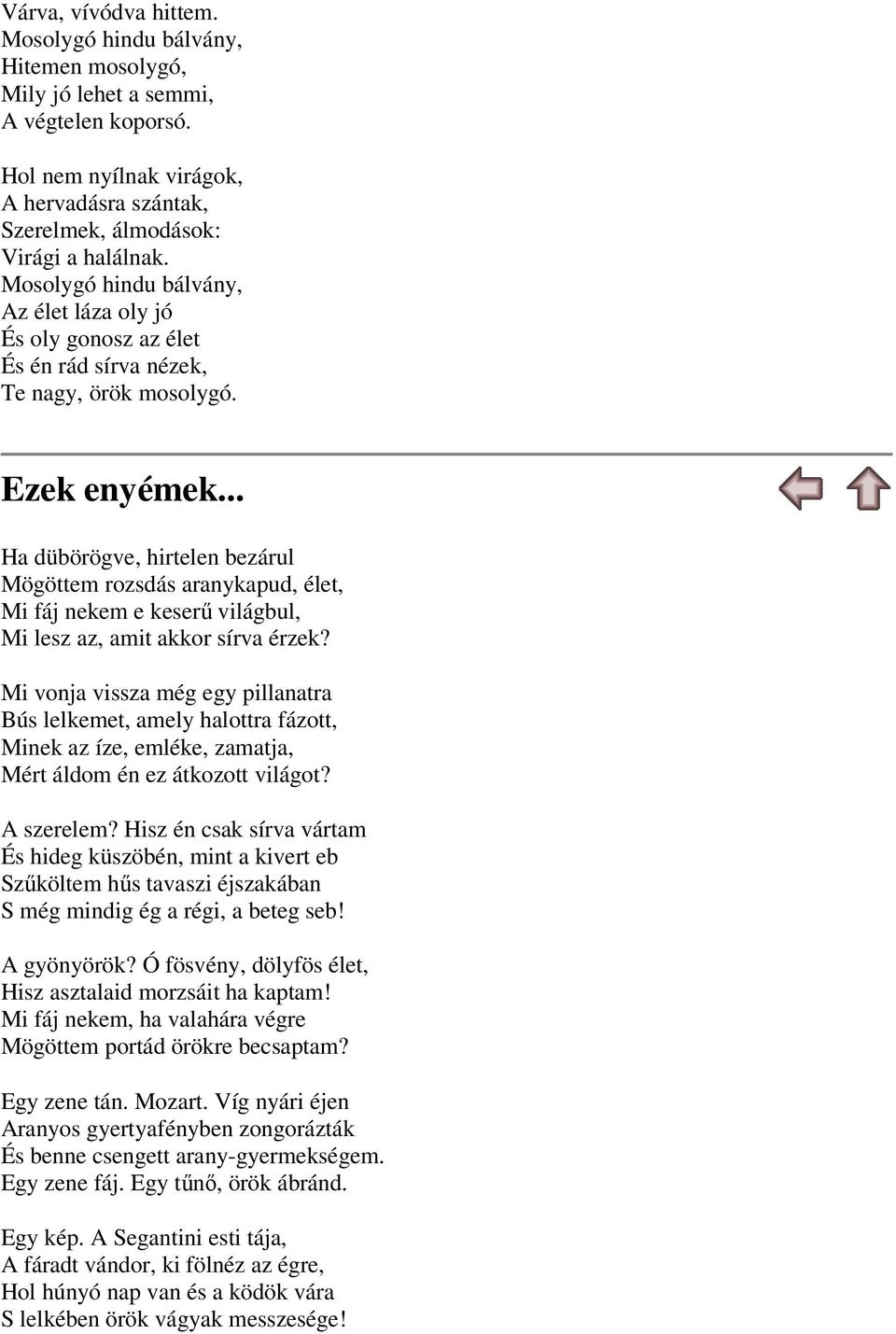 .. Ha dübörögve, hirtelen bezárul Mögöttem rozsdás aranykapud, élet, Mi fáj nekem e keserű világbul, Mi lesz az, amit akkor sírva érzek?