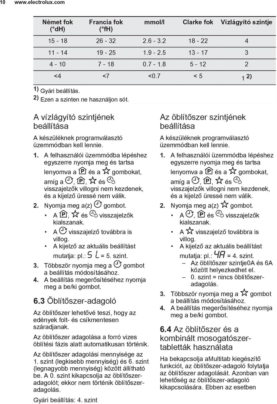 A felhasználói üzemmódba lépéshez egyszerre nyomja meg és tartsa lenyomva a és a gombokat, amíg a,, és visszajelzők villogni nem kezdenek, és a kijelző üressé nem válik. 2. Nyomja meg a(z) gombot.