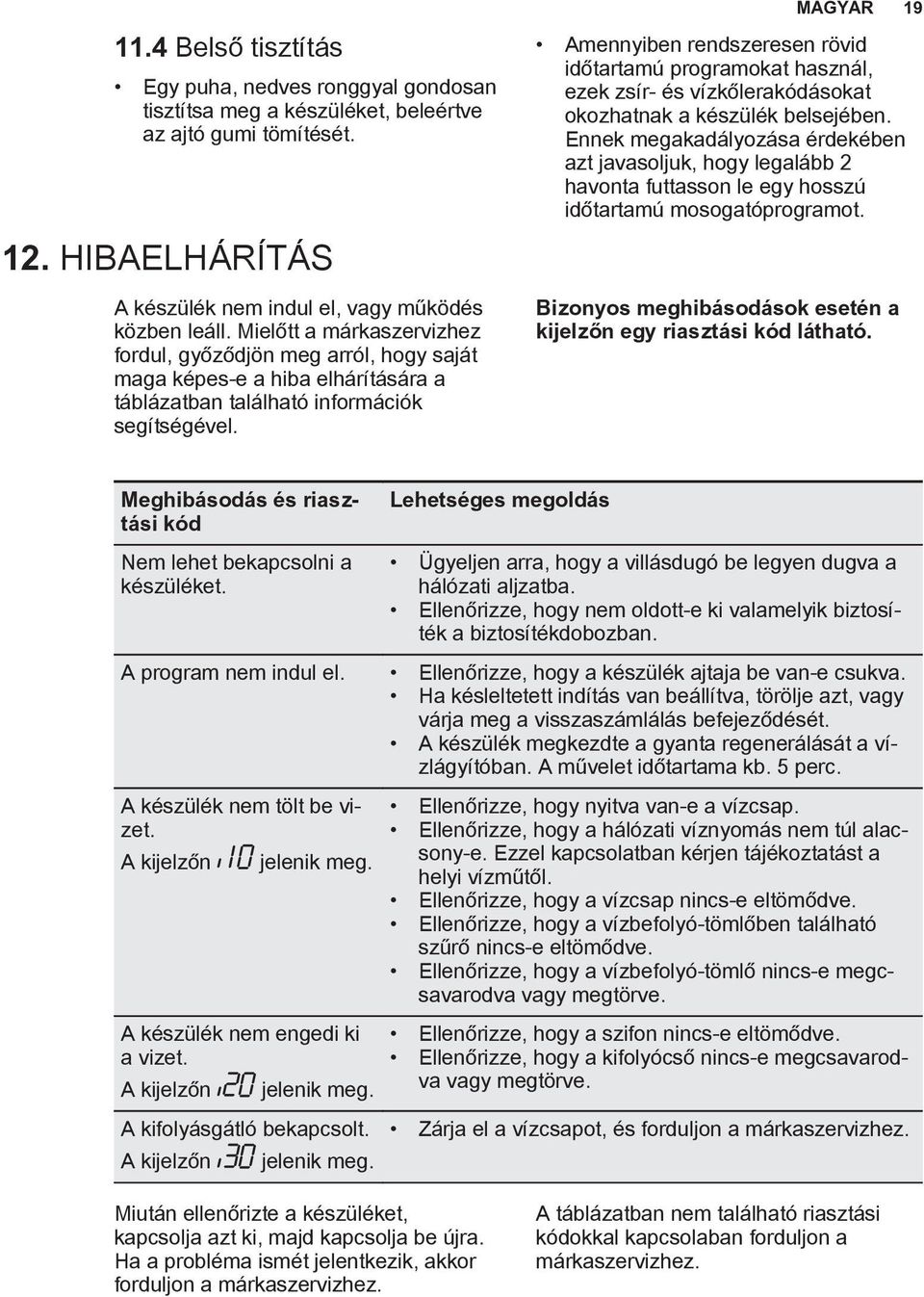 MAGYAR 19 Amennyiben rendszeresen rövid időtartamú programokat használ, ezek zsír- és vízkőlerakódásokat okozhatnak a készülék belsejében.