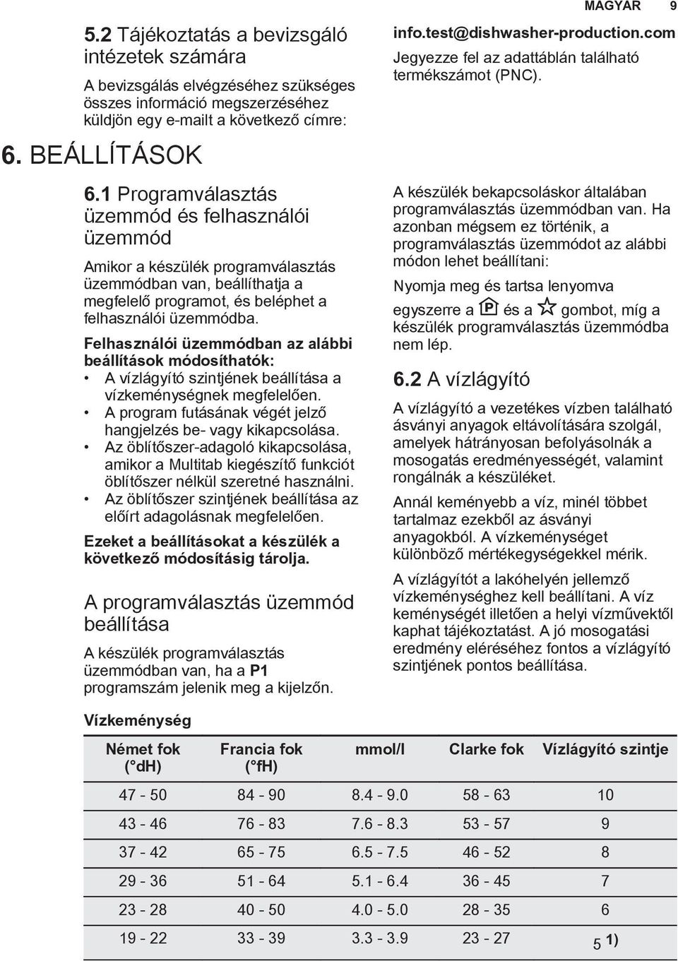 Felhasználói üzemmódban az alábbi beállítások módosíthatók: A vízlágyító szintjének beállítása a vízkeménységnek megfelelően. A program futásának végét jelző hangjelzés be- vagy kikapcsolása.