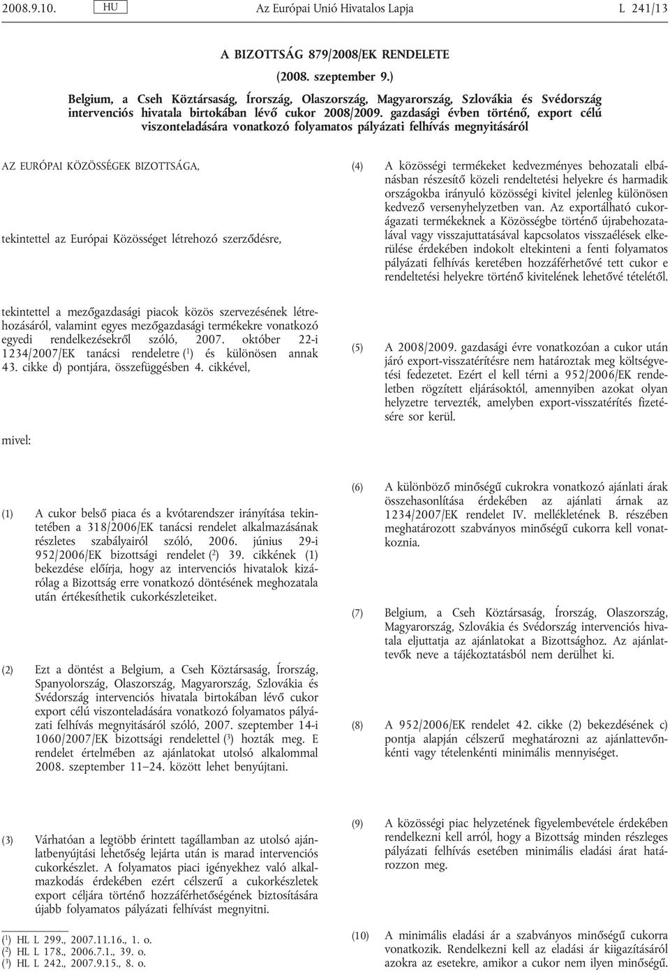 gazdasági évben történő, export célú viszonteladására vonatkozó folyamatos pályázati felhívás megnyitásáról AZ EURÓPAI KÖZÖSSÉGEK BIZOTTSÁGA, tekintettel az Európai Közösséget létrehozó szerződésre,