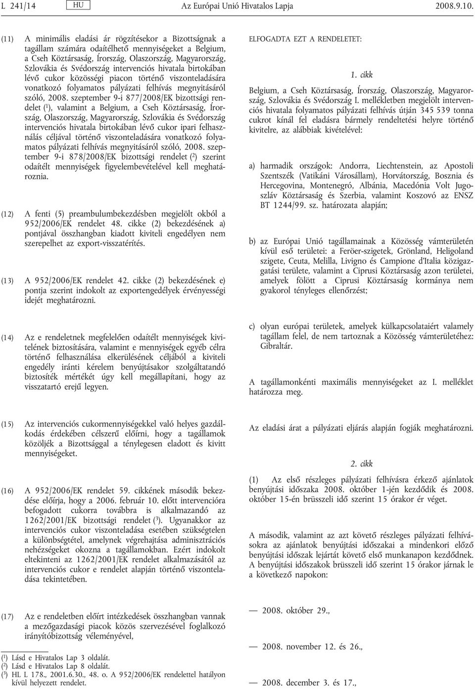 intervenciós hivatala birtokában lévő cukor közösségi piacon történő viszonteladására vonatkozó folyamatos pályázati felhívás megnyitásáról szóló, 2008.