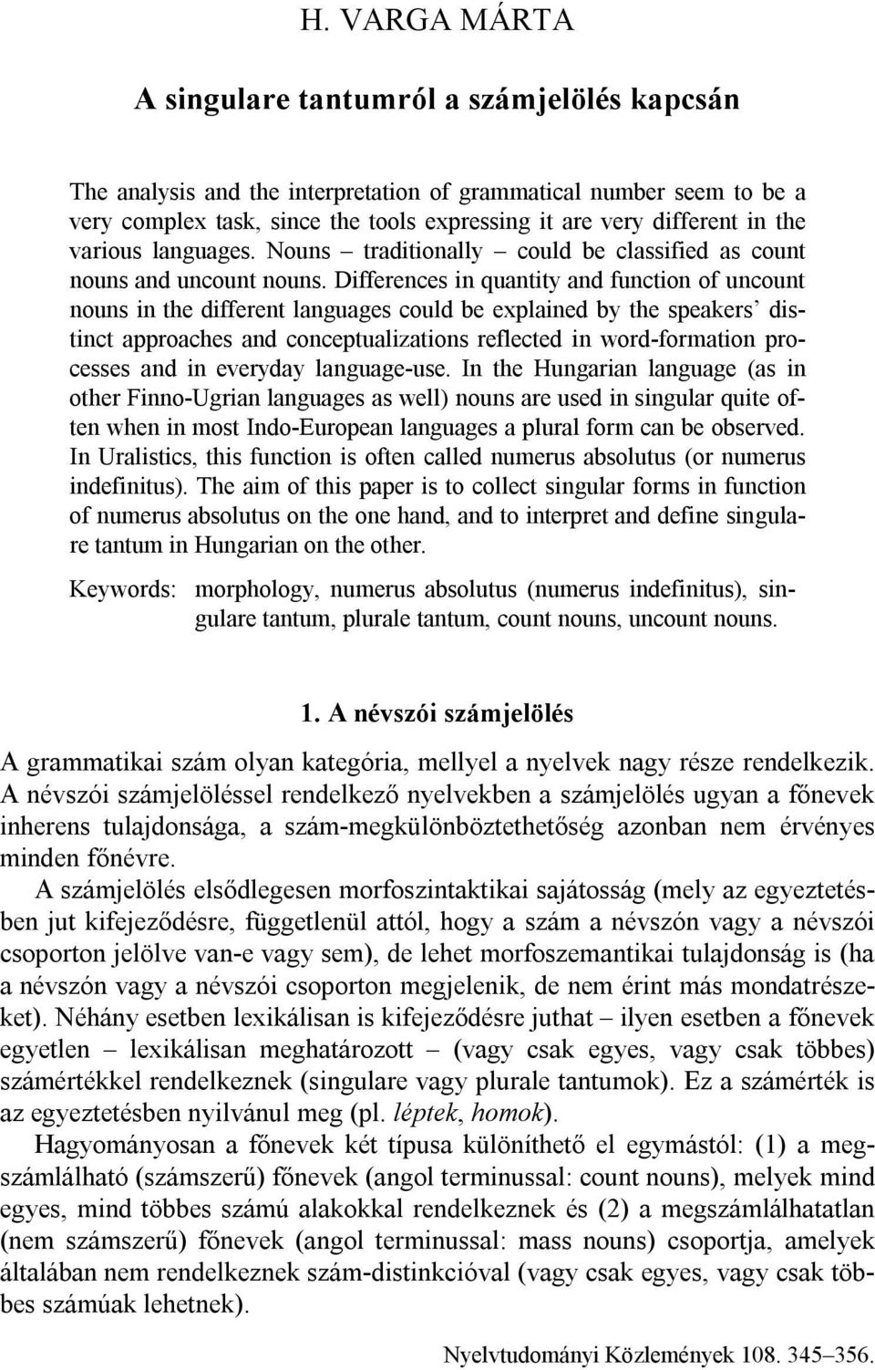 Differences in quantity and function of uncount nouns in the different languages could be explained by the speakers distinct approaches and conceptualizations reflected in word-formation processes