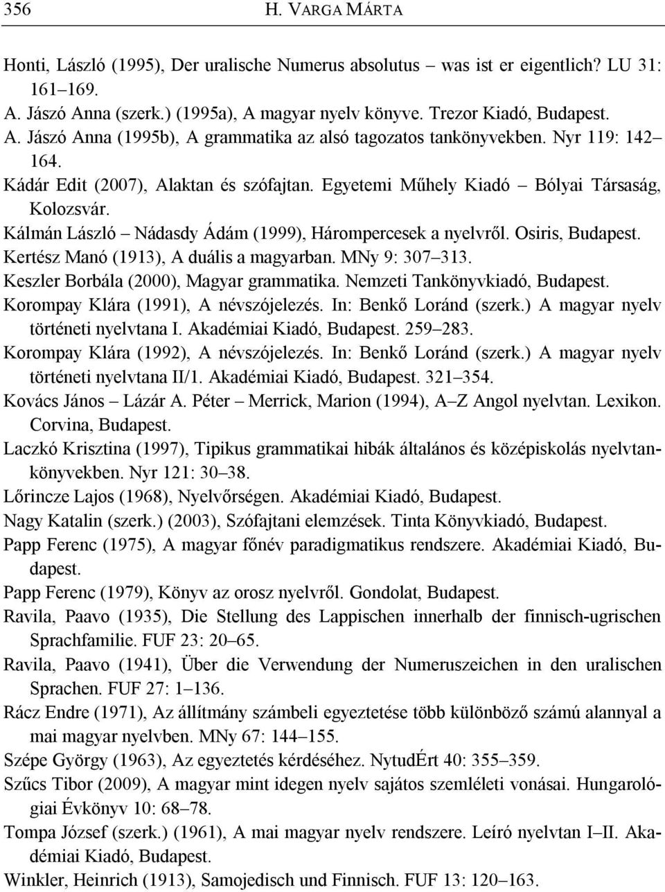 Kertész Manó (1913), A duális a magyarban. MNy 9: 307 313. Keszler Borbála (2000), Magyar grammatika. Nemzeti Tankönyvkiadó, Budapest. Korompay Klára (1991), A névszójelezés. In: Benkő Loránd (szerk.