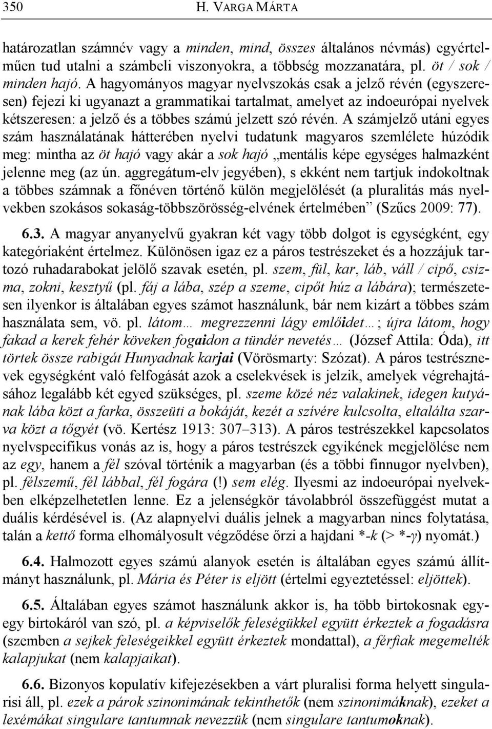 A számjelző utáni egyes szám használatának hátterében nyelvi tudatunk magyaros szemlélete húzódik meg: mintha az öt hajó vagy akár a sok hajó mentális képe egységes halmazként jelenne meg (az ún.
