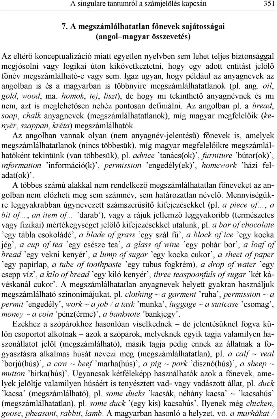 egy adott entitást jelölő főnév megszámlálható-e vagy sem. Igaz ugyan, hogy például az anyagnevek az angolban is és a magyarban is többnyire megszámlálhatatlanok (pl. ang. oil, gold, wood, ma.