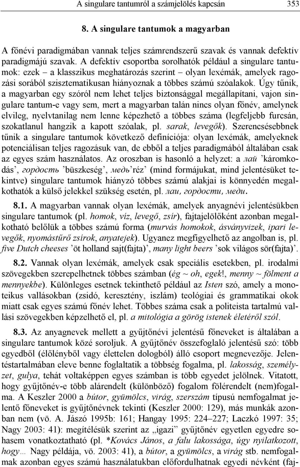 Úgy tűnik, a magyarban egy szóról nem lehet teljes biztonsággal megállapítani, vajon singulare tantum-e vagy sem, mert a magyarban talán nincs olyan főnév, amelynek elvileg, nyelvtanilag nem lenne