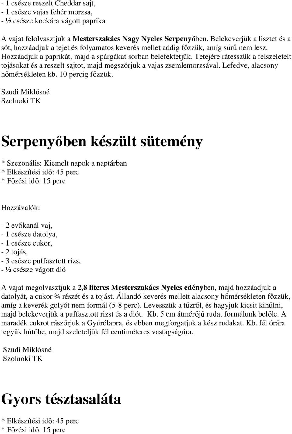 Tetejére rátesszük a felszeletelt tojásokat és a reszelt sajtot, majd megszórjuk a vajas zsemlemorzsával. Lefedve, alacsony hőmérsékleten kb. 10 percig főzzük.