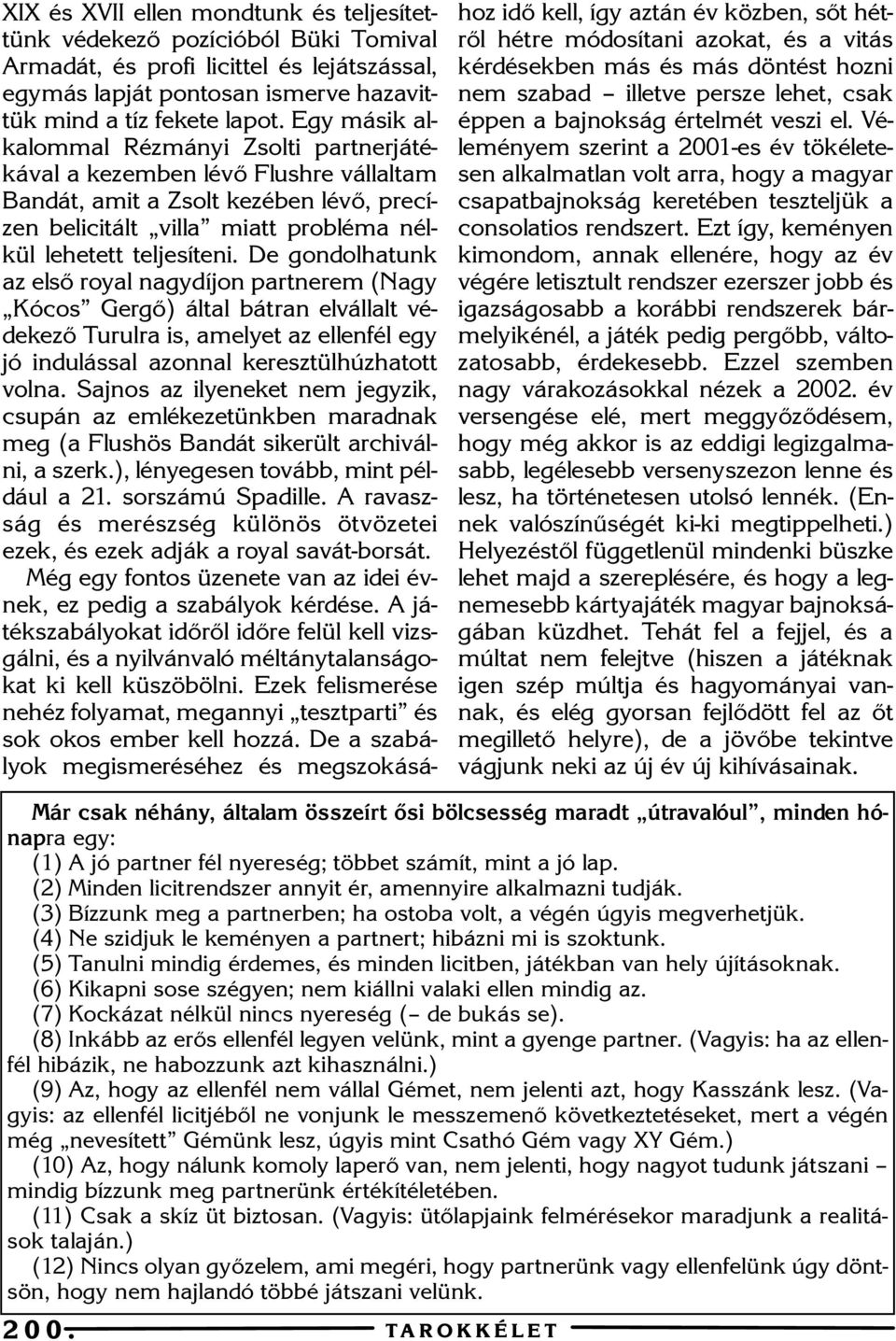 De gondolhatunk az elsõ royal nagydíjon partnerem (Nagy Kócos Gergõ) által bátran elvállalt védekezõ Turulra is, amelyet az ellenfél egy jó indulással azonnal keresztülhúzhatott volna.