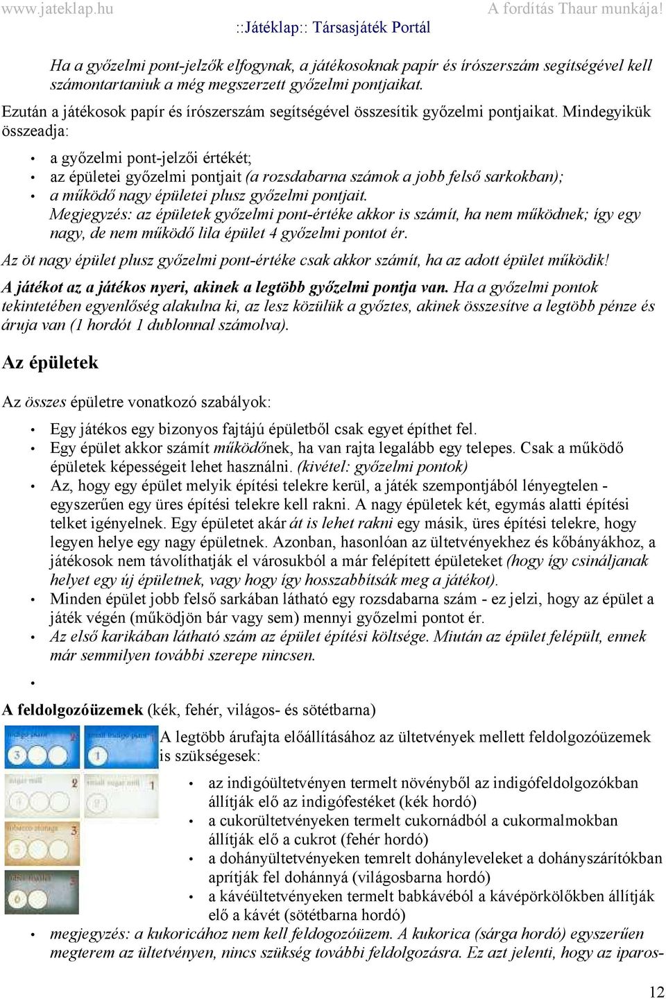 Mindegyikük összeadja: a győzelmi pont-jelzői értékét; az épületei győzelmi pontjait (a rozsdabarna számok a jobb felső sarkokban); a működő nagy épületei plusz győzelmi pontjait.
