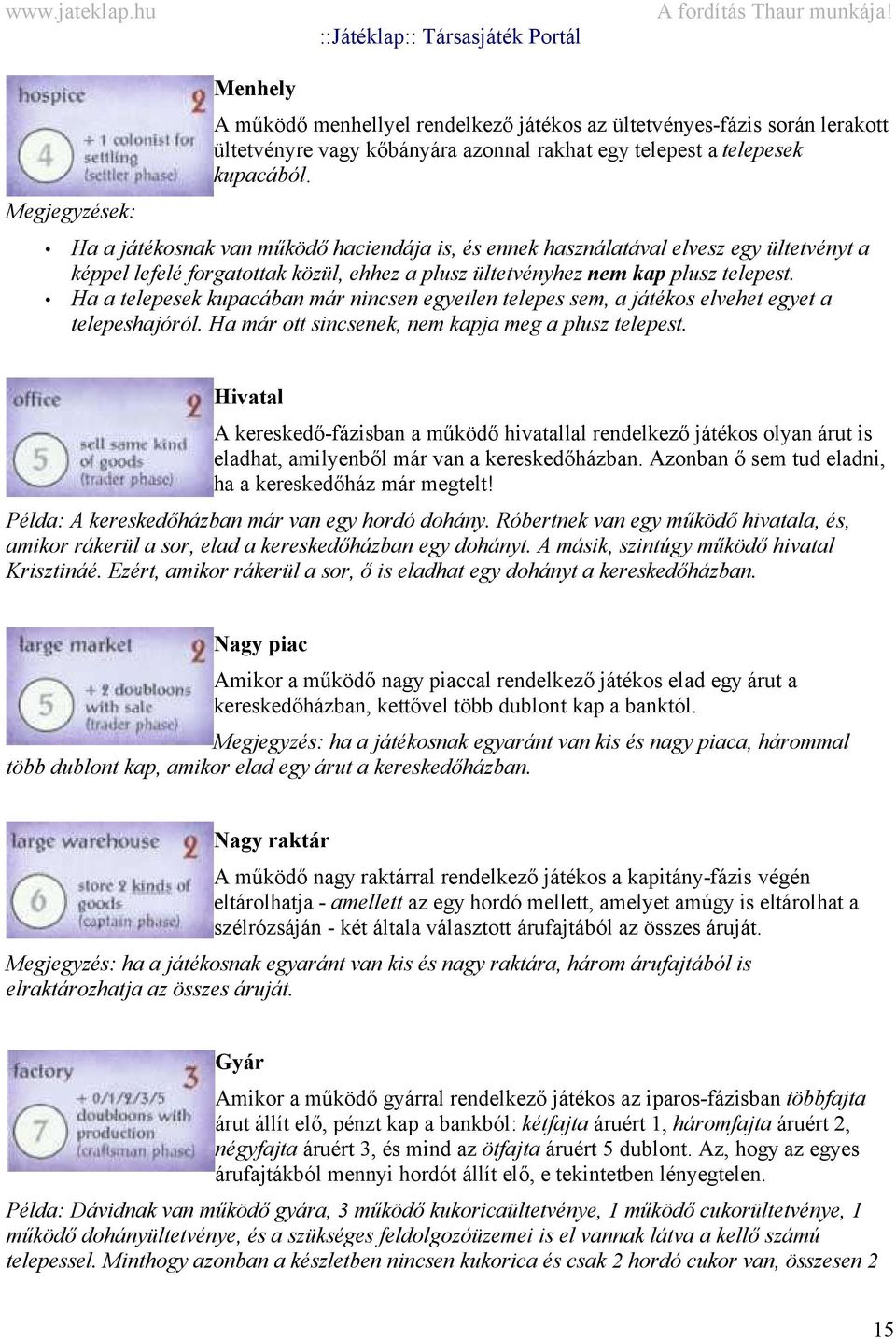 Ha a telepesek kupacában már nincsen egyetlen telepes sem, a játékos elvehet egyet a telepeshajóról. Ha már ott sincsenek, nem kapja meg a plusz telepest.