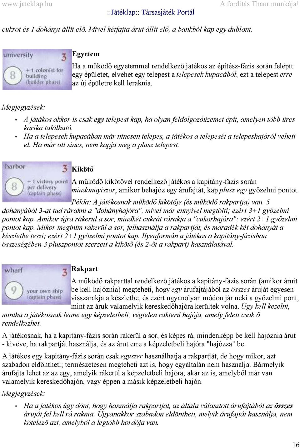 A játákos akkor is csak egy telepest kap, ha olyan feldolgozóüzemet épít, amelyen több üres karika található.