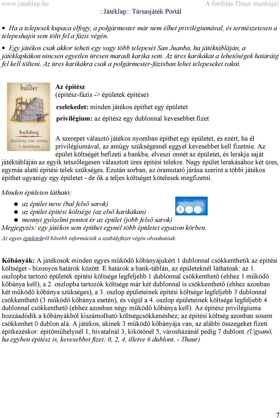 Az üres karikákat a lehetőségek határáig fel kell tölteni. Az üres karikákra csak a polgármester-fázisban lehet telepeseket rakni.