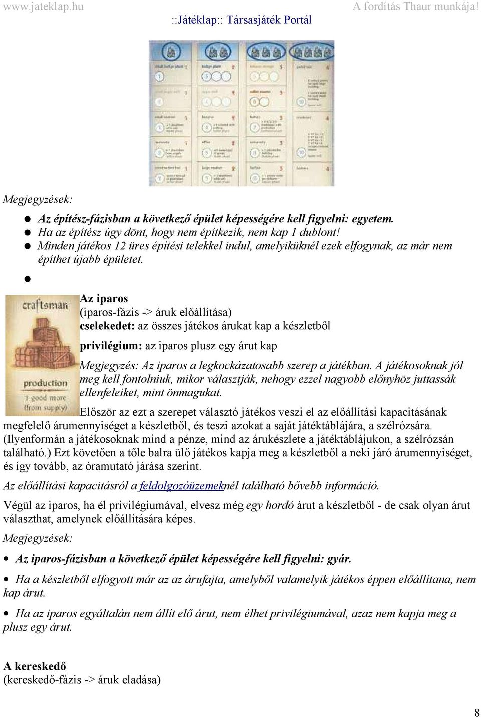 Az iparos (iparos-fázis -> áruk előállítása) cselekedet: az összes játékos árukat kap a készletből privilégium: az iparos plusz egy árut kap Megjegyzés: Az iparos a legkockázatosabb szerep a játékban.