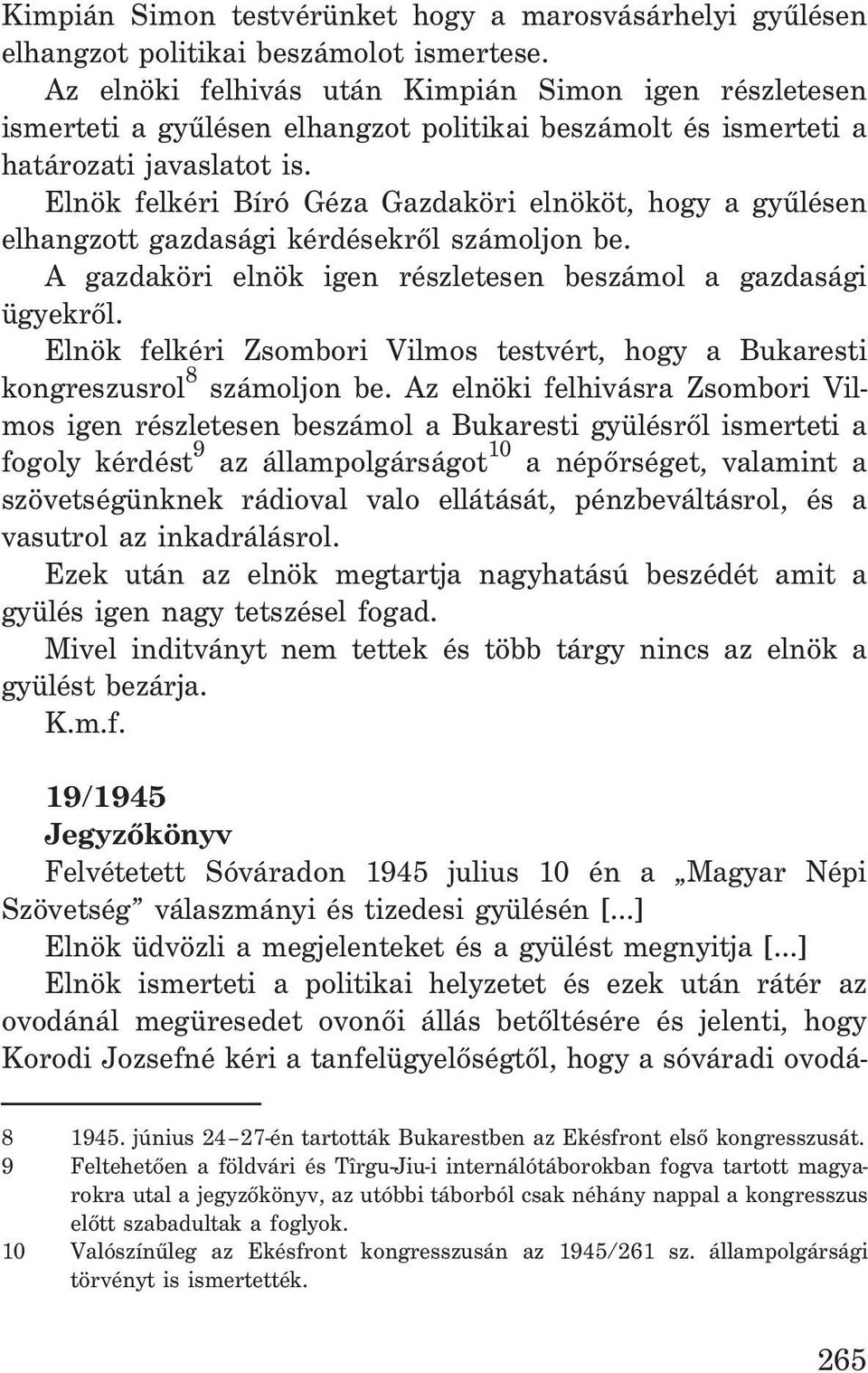 Elnök felkéri Bíró Géza Gazdaköri elnököt, hogy a gyûlésen elhangzott gazdasági kérdésekrõl számoljon be. A gazdaköri elnök igen részletesen beszámol a gazdasági ügyekrõl.