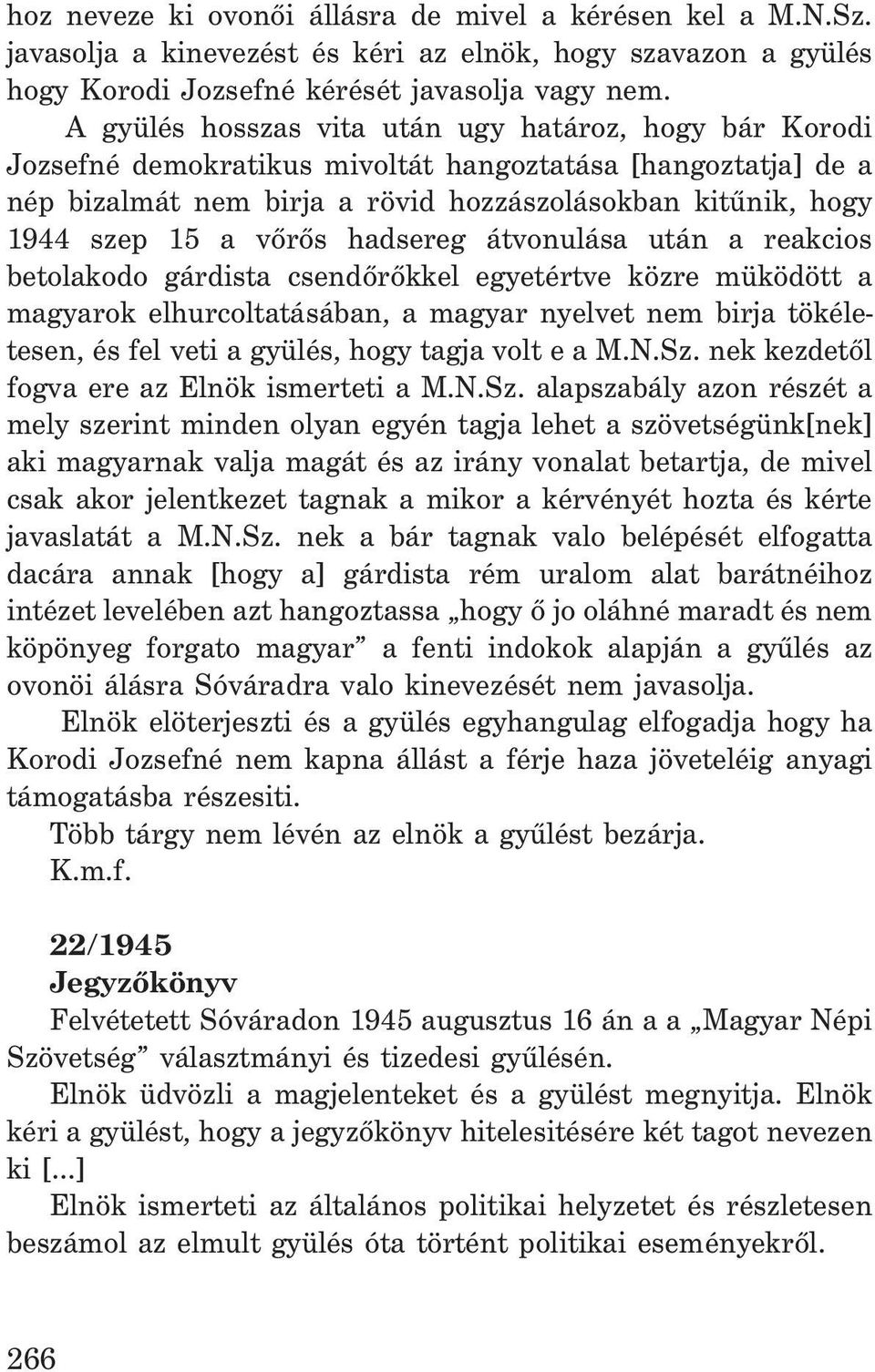 võrõs hadsereg átvonulása után a reakcios betolakodo gárdista csendõrõkkel egyetértve közre müködött a magyarok elhurcoltatásában, a magyar nyelvet nem birja tökéletesen, és fel veti a gyülés, hogy