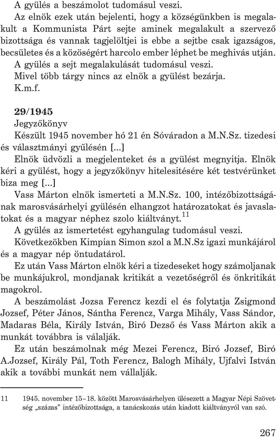 közöségért harcolo ember léphet be meghivás utján. A gyülés a sejt megalakulását tudomásul veszi. Mivel több tárgy nincs az elnök a gyülést bezárja.