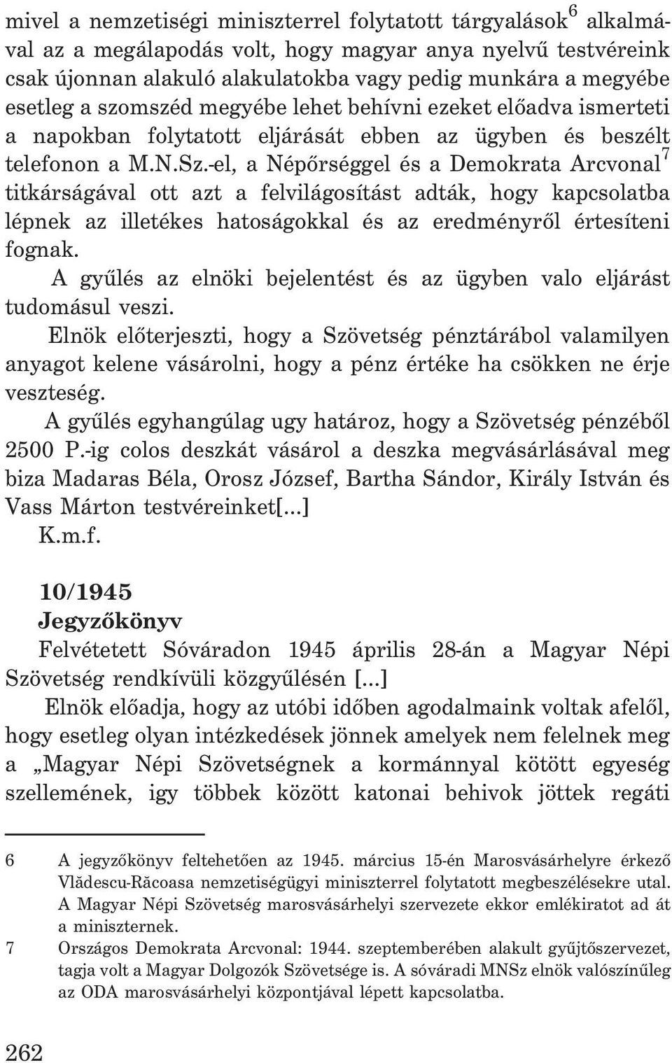 -el, a Népõrséggel és a Demokrata Arcvonal 7 titkárságával ott azt a felvilágosítást adták, hogy kapcsolatba lépnek az illetékes hatoságokkal és az eredményrõl értesíteni fognak.