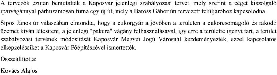 Sípos János úr válaszában elmondta, hogy a cukorgyár a jövőben a területen a cukorcsomagoló és rakodó üzemet kíván létesíteni, a jelenlegi "pakura"