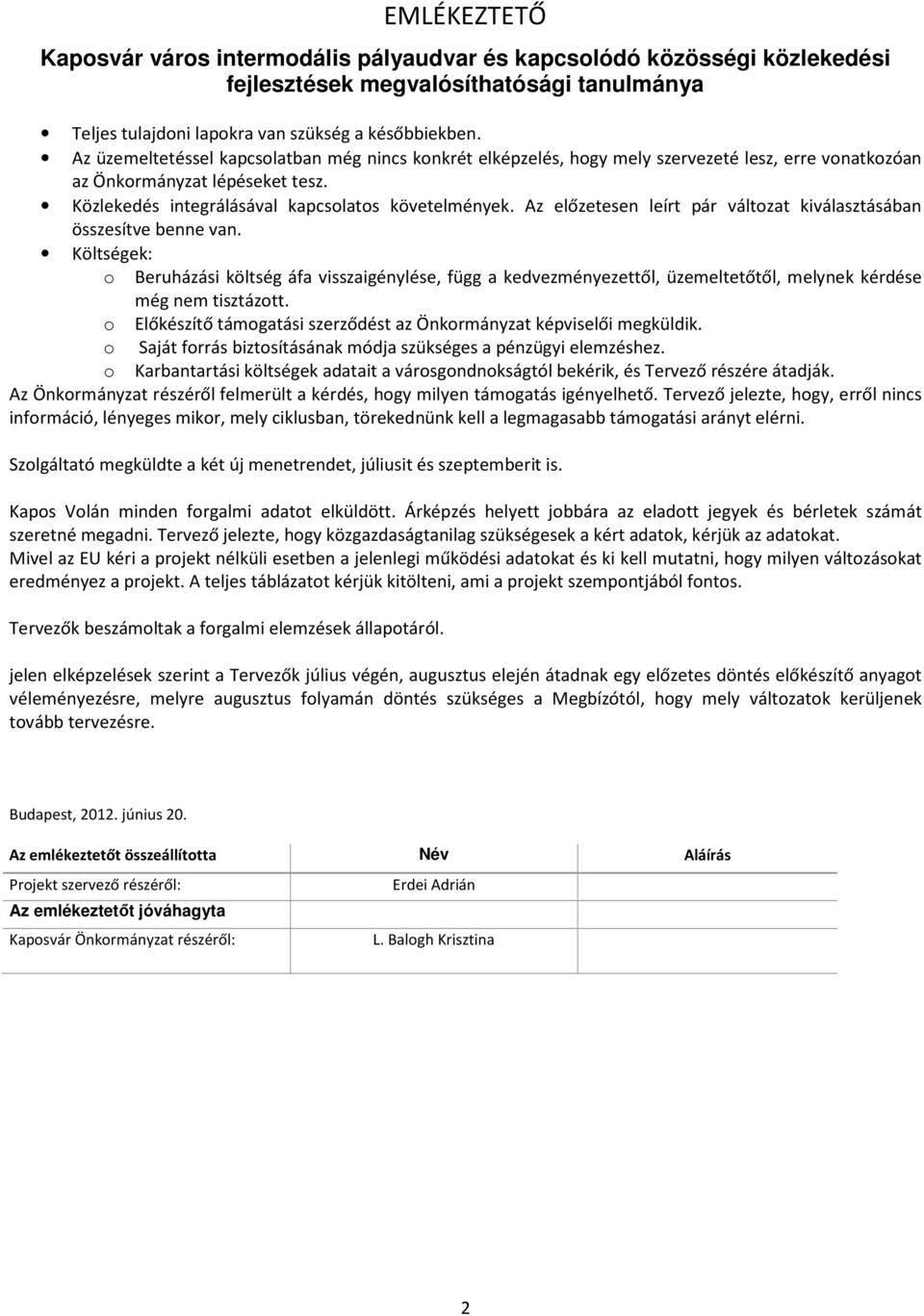 Az előzetesen leírt pár változat kiválasztásában összesítve benne van. Költségek: o Beruházási költség áfa visszaigénylése, függ a kedvezményezettől, üzemeltetőtől, melynek kérdése még nem tisztázott.