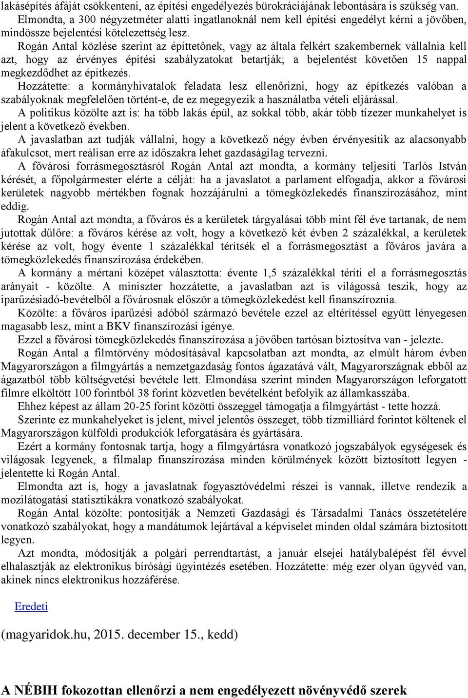 Rogán Antal közlése szerint az építtetőnek, vagy az általa felkért szakembernek vállalnia kell azt, hogy az érvényes építési szabályzatokat betartják; a bejelentést követően 15 nappal megkezdődhet az