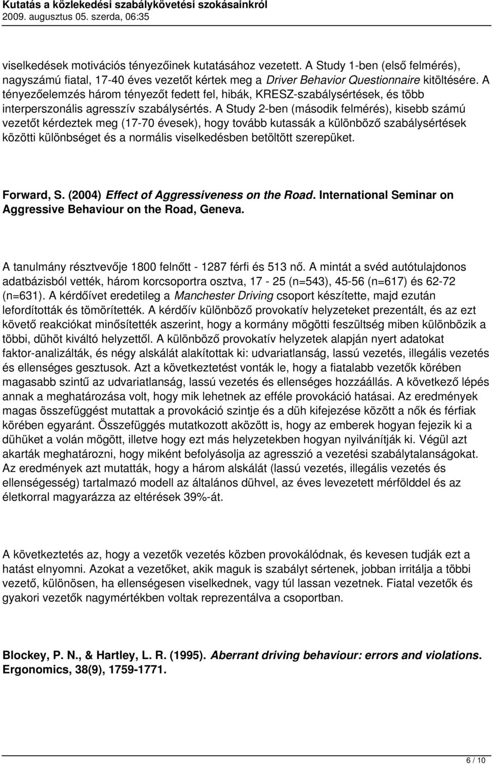 A Study 2-ben (második felmérés), kisebb számú vezetőt kérdeztek meg (17-70 évesek), hogy tovább kutassák a különböző szabálysértések közötti különbséget és a normális viselkedésben betöltött