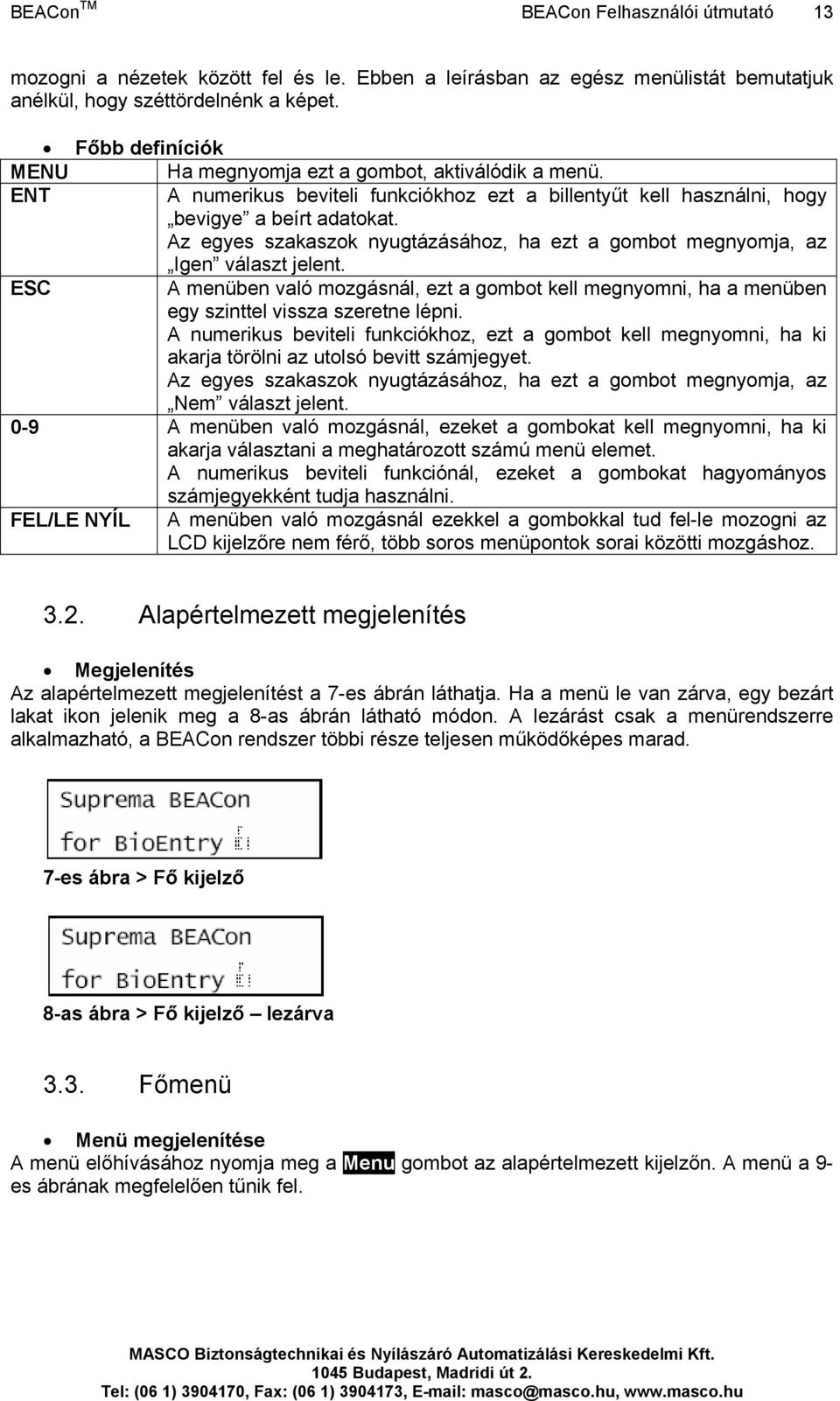 Az egyes szakaszok nyugtázásához, ha ezt a gombot megnyomja, az Igen választ jelent. ESC A menüben való mozgásnál, ezt a gombot kell megnyomni, ha a menüben egy szinttel vissza szeretne lépni.