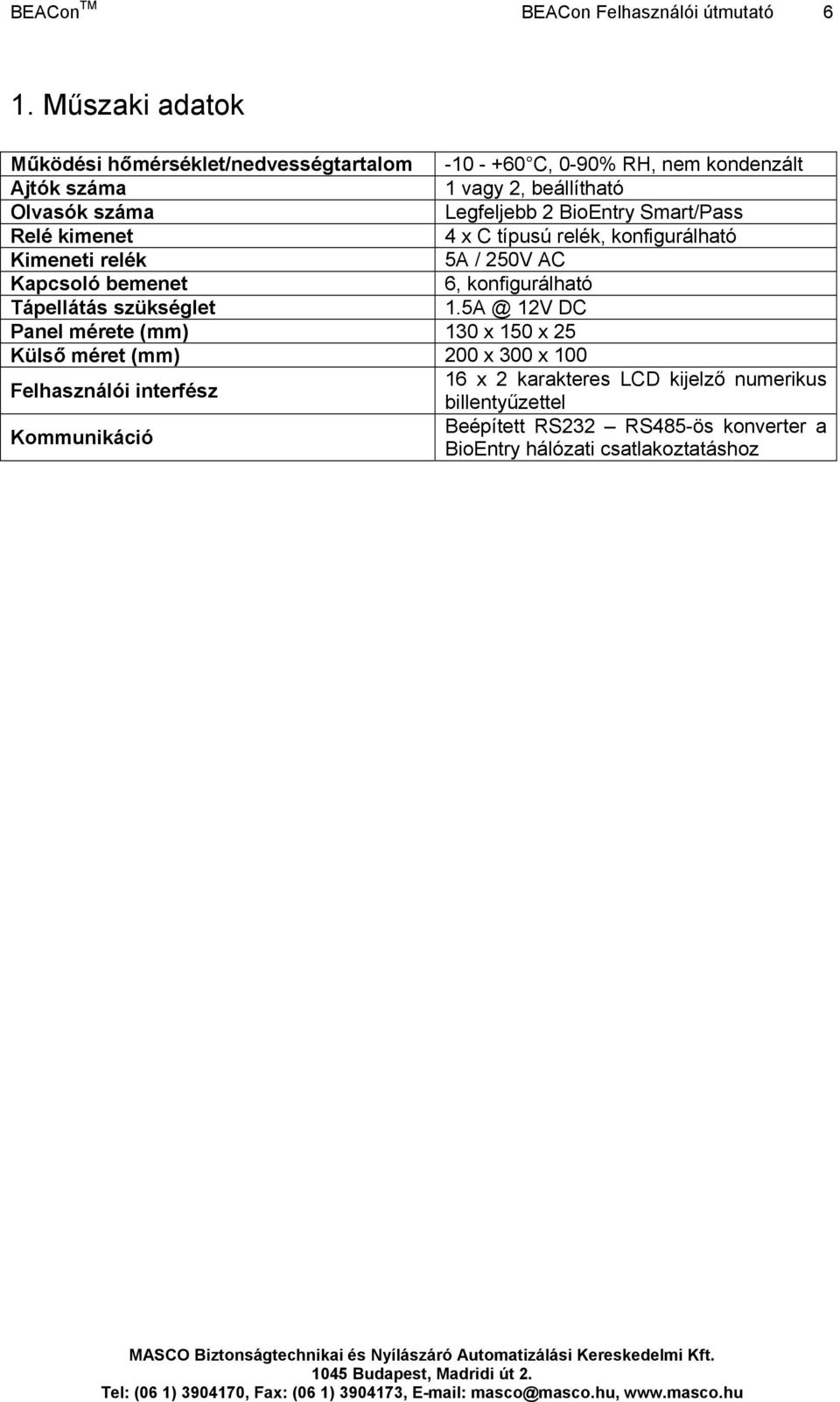 Legfeljebb 2 BioEntry Smart/Pass Relé kimenet 4 x C típusú relék, konfigurálható Kimeneti relék 5A / 250V AC Kapcsoló bemenet 6, konfigurálható