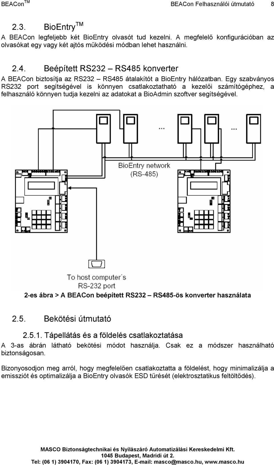 Egy szabványos RS232 port segítségével is könnyen csatlakoztatható a kezelői számítógéphez, a felhasználó könnyen tudja kezelni az adatokat a BioAdmin szoftver segítségével.